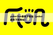 pokerlive最新下载站（poker最新下载地址）