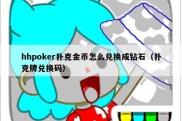 hhpoker扑克金币怎么兑换成钻石（扑克牌兑换码）