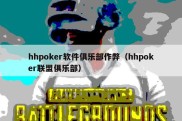 hhpoker软件俱乐部作弊（hhpoker联盟俱乐部）