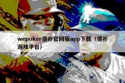 wepoker德扑官网版app下载（德扑游戏平台）