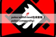 pokerwithfriend在线客服（pokercommunity）