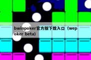 bwinpoker官方版下载入口（wepoker beta）