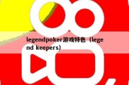 legendpoker游戏特色（legend keepers）