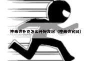 神来也扑克怎么开好友房（神来也官网）