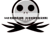 hh扑克取款不到账（扑克时间充值没到账）