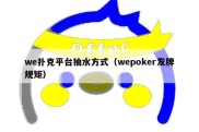 we扑克平台抽水方式（wepoker发牌规矩）