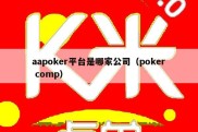 aapoker平台是哪家公司（poker comp）