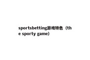 sportsbetting游戏特色（the sporty game）