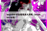 wepoker平台提现多久到账（wepoker充钱）