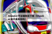 hhpoker平台辅助挂下载（hhpoker是不是有挂吗）