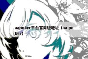 aapoker平台官网版地址（aa poker）