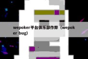 wepoker平台俱乐部作弊（wepoker bug）