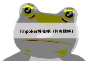 hhpoker扑克吧（扑克牌吧）
