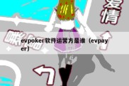 evpoker软件运营方是谁（evpayer）