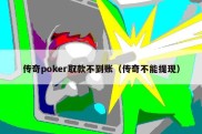 传奇poker取款不到账（传奇不能提现）