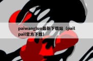 paiwangluo最新下载站（pailpail官方下载）
