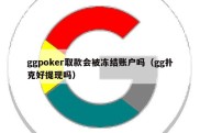 ggpoker取款会被冻结账户吗（gg扑克好提现吗）