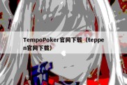 TempoPoker官网下载（teppen官网下载）