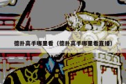 德扑高手哪里看（德扑高手哪里看直播）
