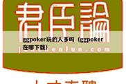 ggpoker玩的人多吗（ggpoker在哪下载）