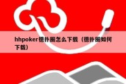 hhpoker德扑圈怎么下载（德扑圈如何下载）