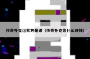 传奇扑克运营方是谁（传奇扑克靠什么赚钱）