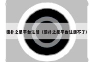 德扑之星平台注册（德扑之星平台注册不了）
