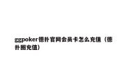 ggpoker德扑官网会员卡怎么充值（德扑圈充值）