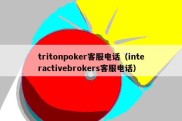 tritonpoker客服电话（interactivebrokers客服电话）