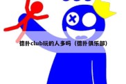 德扑club玩的人多吗（德扑俱乐部）