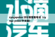 zyngapoker汉化版客服电话（zynga poker中文版）