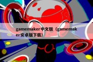 gamemaker中文版（gamemaker安卓版下载）