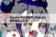 hhpoker德扑圈贴吧（hhpoker德扑圈怎么上分）