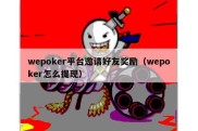 wepoker平台邀请好友奖励（wepoker怎么提现）