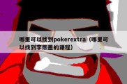 哪里可以找到pokerextra（哪里可以找到李熙墨的课程）