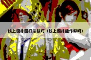 线上德扑圈打法技巧（线上德扑能作弊吗）