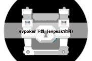 evpoker下载（evpeak官网）