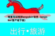哪里可以找到wepoker软件（wepoker客户端下载）
