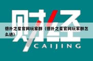 德扑之星官网玩家群（德扑之星官网玩家群怎么进）