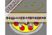 包含ggpoker扑克大厅能不能玩的词条