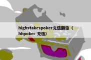 highstakespoker充值翻倍（hhpoker 充值）