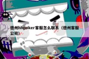 德州hhpoker客服怎么联系（德州客服公司）