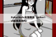 PokerNuts充值翻倍（pokerist能换真钱吗）