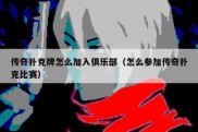 传奇扑克牌怎么加入俱乐部（怎么参加传奇扑克比赛）