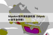 hhpoker软件俱乐部坑钱（hhpoker会不会作弊）