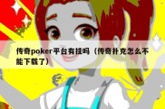 传奇poker平台有挂吗（传奇扑克怎么不能下载了）