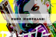 职业牌手（职业牌手收入标准）