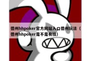 德州hhpoker官方网站入口德州玩法（德州hhpoker是不是有挂）