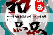 7788扑克在中国合法吗（q873扑克牌）