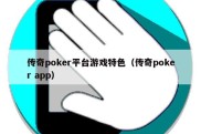 传奇poker平台游戏特色（传奇poker app）